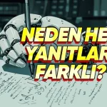 Yapay Zekâ Neden Aynı Soruyu Her Zaman Aynı Şekilde Yanıtlamaz?