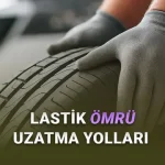 Lastik Ömrünü Uzatmak için Bilinmesi Gereken 15 İpucu