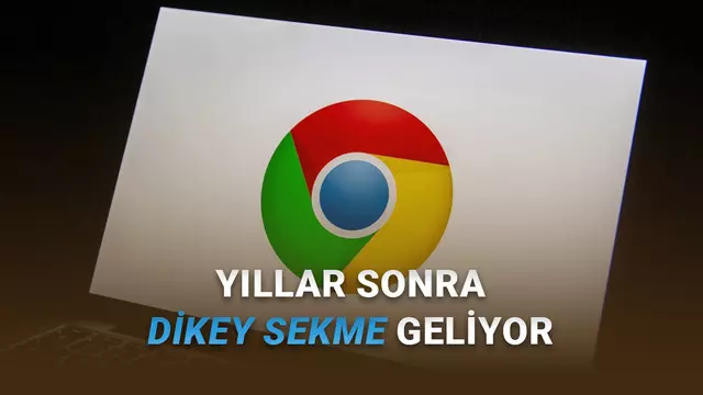 Kullanıcıların İstediği Oldu: Google Chrome'a Dikey Sekme Özelliği Geliyor