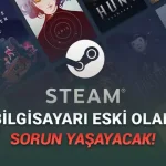 Steam, Yeni Güncellemesi ile Eski Bilgisayarların Fişini Çekti